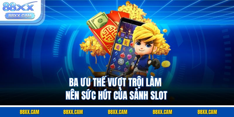 Ba ưu thế vượt trội làm nên sức hút của sảnh slot Ba ưu thế vượt trội làm nên sức hút của sảnh slot