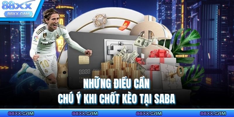 Những điều cần chú ý khi chốt kèo tại SABA